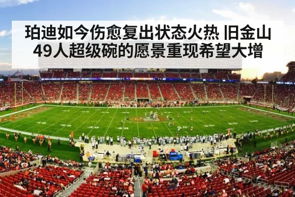 珀迪如今伤愈复出状态火热 旧金山49人超级碗的愿景重现希望大增