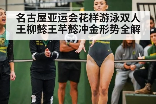名古屋亚运会花样游泳双人王柳懿王芊懿冲金形势全解