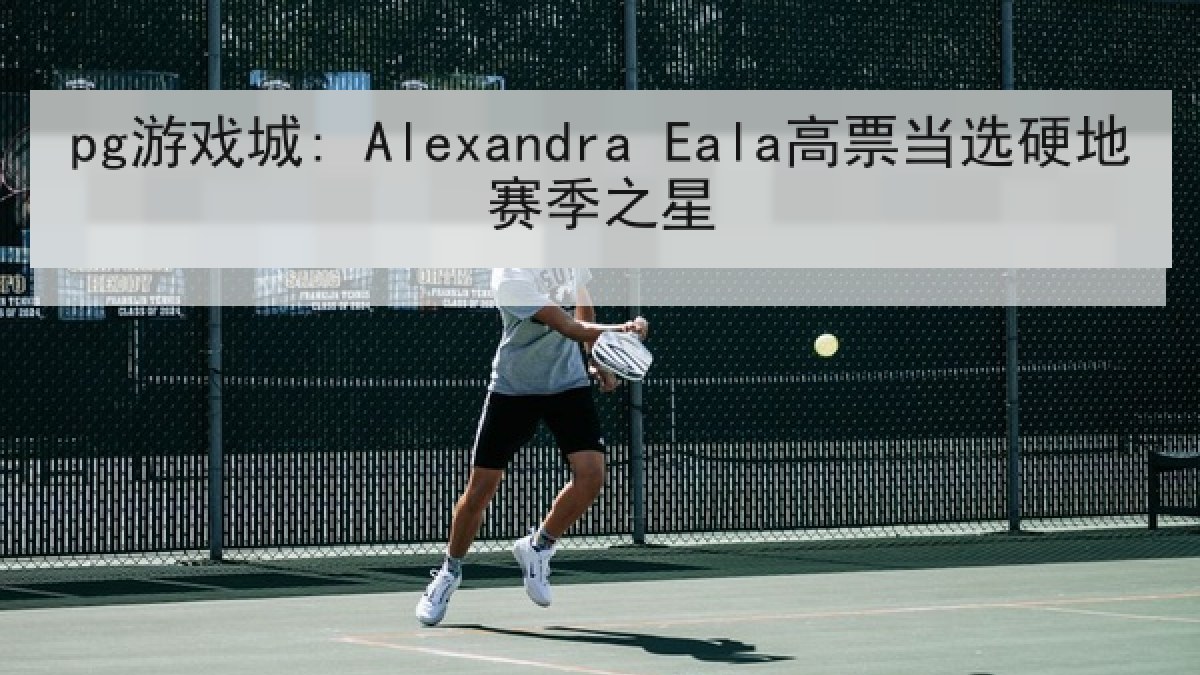 pg游戏城: Alexandra Eala高票当选硬地赛季之星